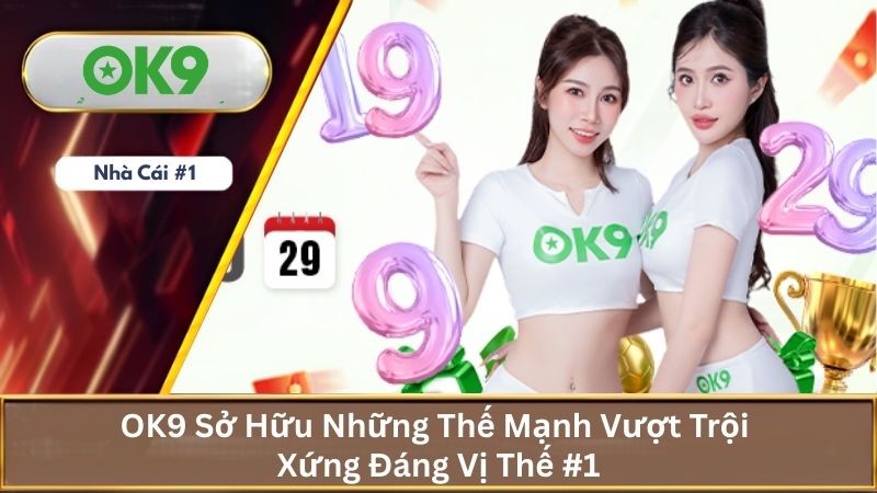 OK9 OFTE - Link Trang Chủ Nhà Cái OK9 Ưu Đãi Tặng 69K 15 Thế mạnh của ok9